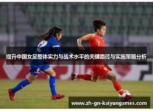 提升中国女足整体实力与战术水平的关键路径与实施策略分析