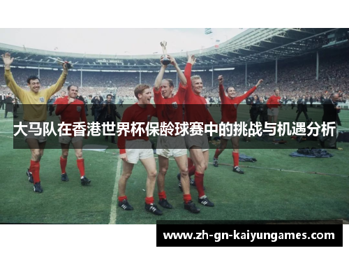 大马队在香港世界杯保龄球赛中的挑战与机遇分析