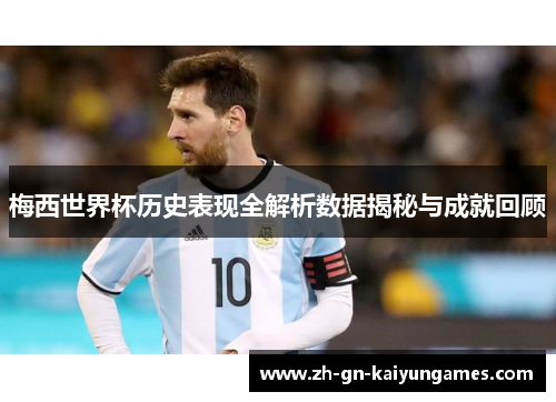 梅西世界杯历史表现全解析数据揭秘与成就回顾