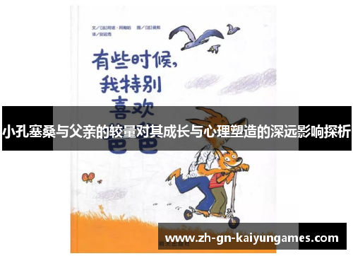 小孔塞桑与父亲的较量对其成长与心理塑造的深远影响探析