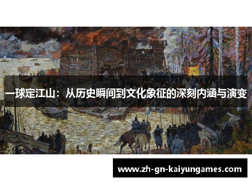 一球定江山：从历史瞬间到文化象征的深刻内涵与演变
