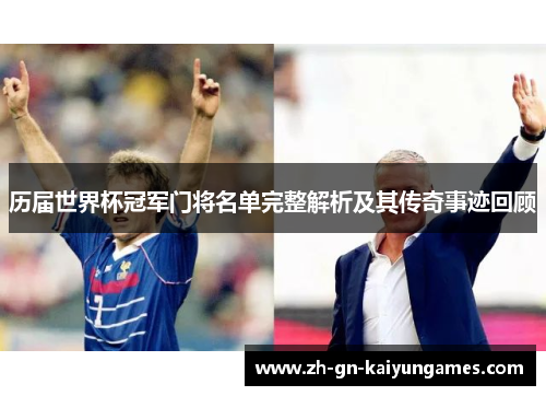 历届世界杯冠军门将名单完整解析及其传奇事迹回顾 历届世界杯冠军门将名单完整解析及其传奇事迹回顾