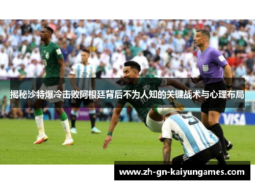 揭秘沙特爆冷击败阿根廷背后不为人知的关键战术与心理布局