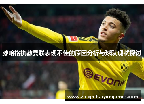 滕哈格执教曼联表现不佳的原因分析与球队现状探讨