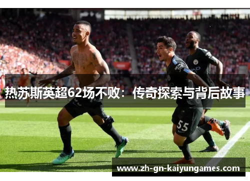 热苏斯英超62场不败：传奇探索与背后故事