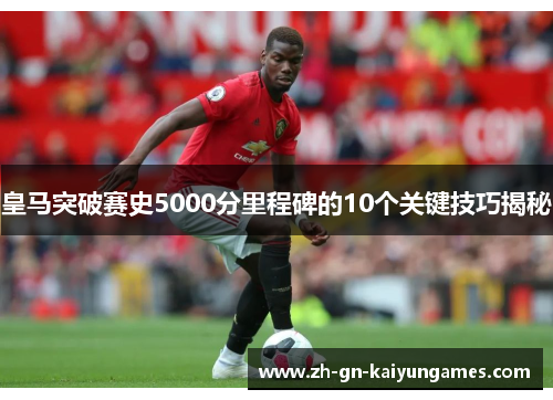 皇马突破赛史5000分里程碑的10个关键技巧揭秘