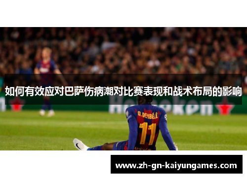 如何有效应对巴萨伤病潮对比赛表现和战术布局的影响