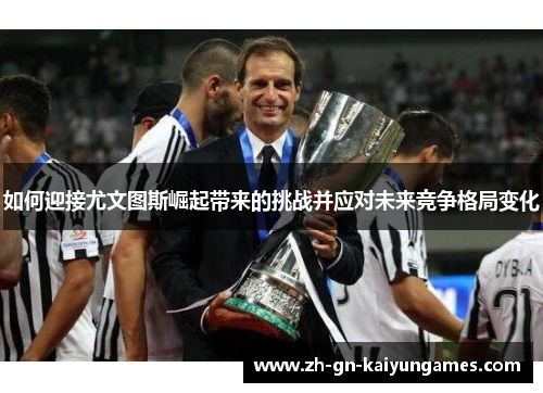 如何迎接尤文图斯崛起带来的挑战并应对未来竞争格局变化