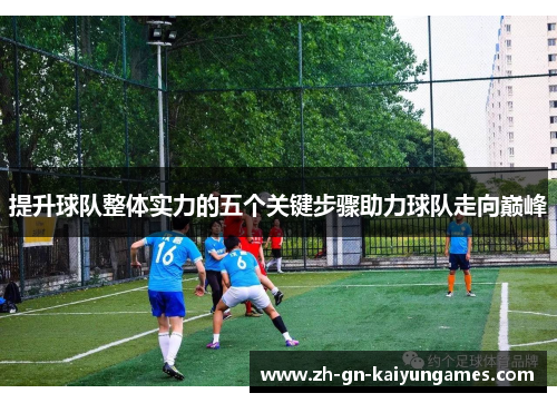 提升球队整体实力的五个关键步骤助力球队走向巅峰