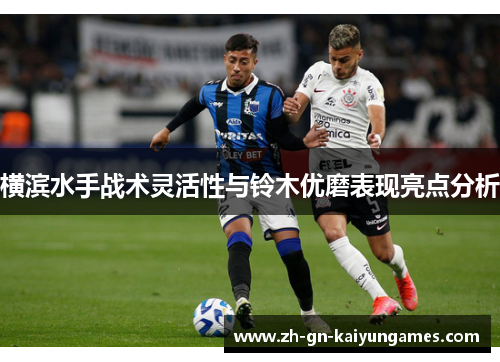 横滨水手战术灵活性与铃木优磨表现亮点分析 横滨水手战术灵活性与铃木优磨表现亮点分析