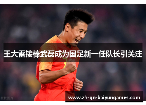 王大雷接棒武磊成为国足新一任队长引关注