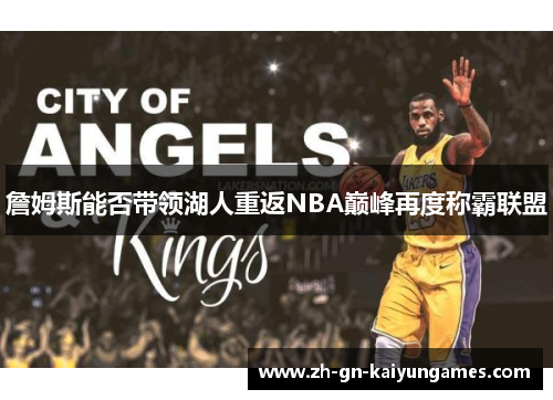 詹姆斯能否带领湖人重返NBA巅峰再度称霸联盟 詹姆斯能否带领湖人重返NBA巅峰再度称霸联盟